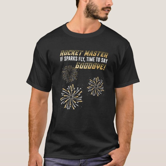 Fireworks ROCKET MASTER IF SPARKS FLY GOODBYE Funn T-Shirt (Front)