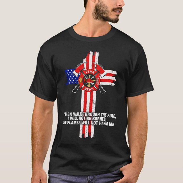 Firfighter I when walk through the fire T-Shirt (Front)