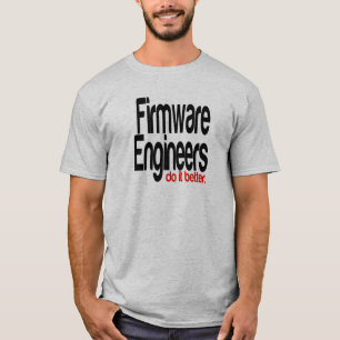 Firmware Engineers Do It Better T-Shirt