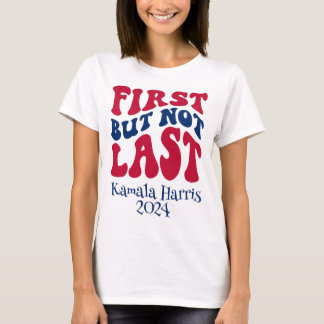 First But Not Last Harris Election T-Shirt