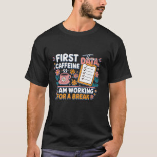 First Caffeine Then Data I m Working Break Coffee  T-Shirt