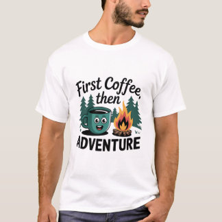 FIRST COFFE THEN ADVENTURE CAMPING T-Shirt