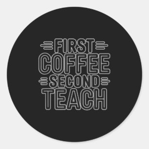 First Coffee Second Teach Funny Teacher Shirt Back Classic Round Sticker
