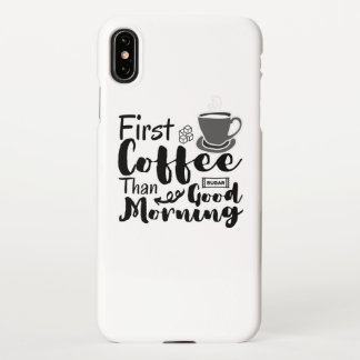 First Coffee Than Good Morning T-Shirt iPhone XS Max Case