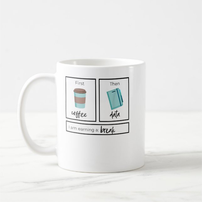 First Coffee Then Data I Am Earning A Break Teache Mug (Left)