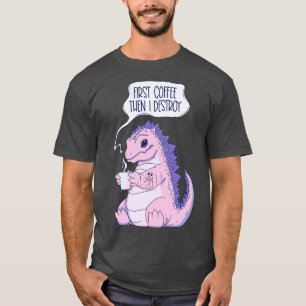 First coffee then I destroy 1 T-Shirt