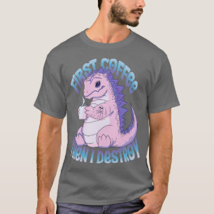 First coffee then I destroy T-Shirt