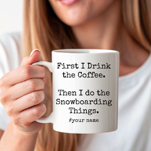 First Coffee Then I Do Snowboarding Things funny Mug