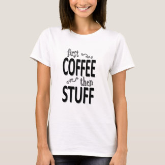 First coffee then stuff T-Shirt