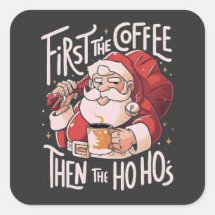 First Coffee Then the Ho Hos Christmas Santa Square Sticker