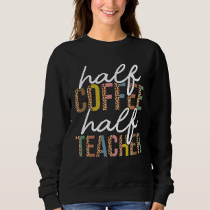 First Day Back To School Half Coffee Half Teacher  Sweatshirt