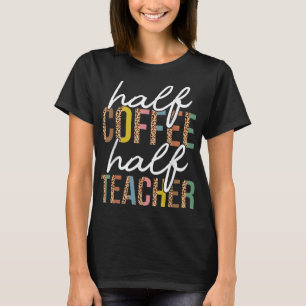 First Day Back To School Half Coffee Half Teacher T-Shirt