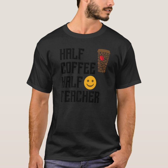 First Day Back To School Half Coffee Half Teacher  T-Shirt (Front)