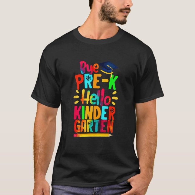 First Day Graduation Bye Pre K Hello Kindergarten  T-Shirt (Front)