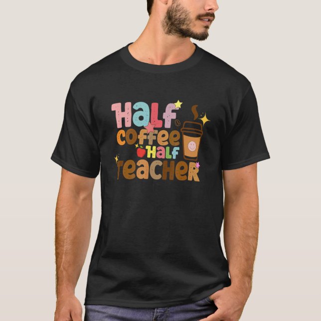 First Day Of School Half Coffee Half Teacher Back  T-Shirt (Front)