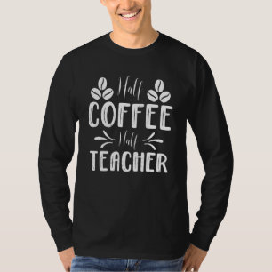 First Day Of School Half Coffee Half Teacher Back  T-Shirt