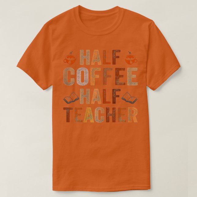 First Day Of School Half Coffee Half Teacher Gift  T-Shirt (Design Front)