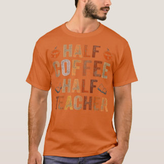 First Day Of School Half Coffee Half Teacher Gift  T-Shirt