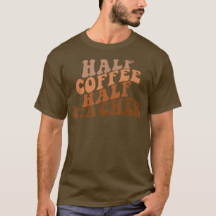 First Day Of School Half Coffee Half Teacher Life  T-Shirt
