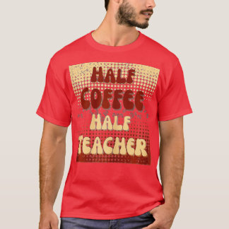 First Day Of School Half Coffee Half Teacher Life  T-Shirt