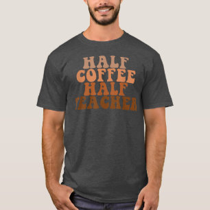 First Day Of School Half Coffee Half Teacher Life  T-Shirt