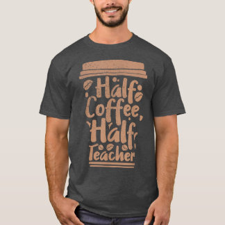First Day Of School Half Coffee Half Teacher Men,  T-Shirt