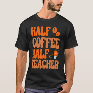 First Day Of School Half Coffee Half Teacher  Wome T-Shirt