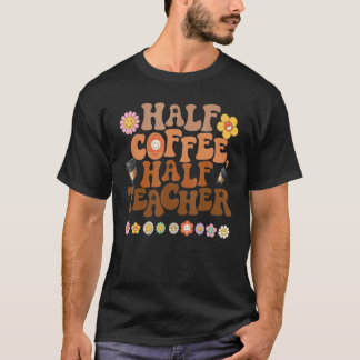 First Day Of School Half Coffee Half Teacher Wome T-Shirt
