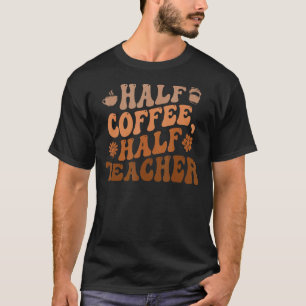 First Day Of School Half Coffee Half Teacher  Wome T-Shirt