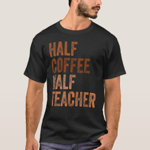 First Day Of School Half Coffee Half Teacher  Wome T-Shirt