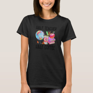 First Day Of School Half Coffee Half Teacher Women T-Shirt