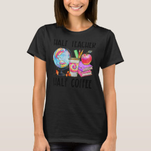 First Day Of School Half Coffee Half Teacher Women T-Shirt