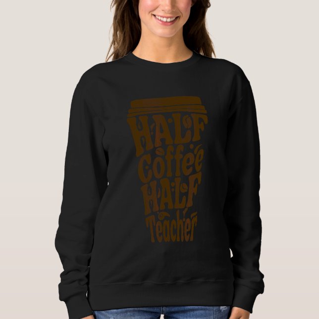 First Day Of School Half Coffee Half Teachers Wome Sweatshirt (Front)