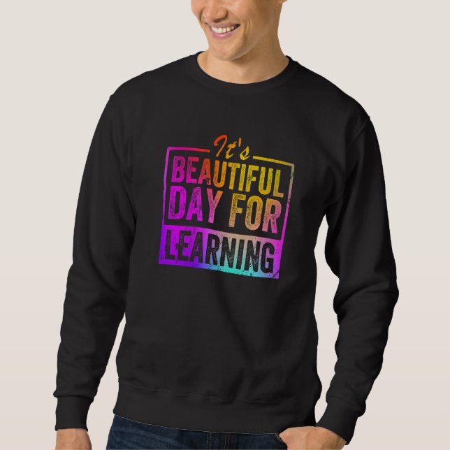 First Day Of School It's A Beautiful Day For Learn Sweatshirt (Front)