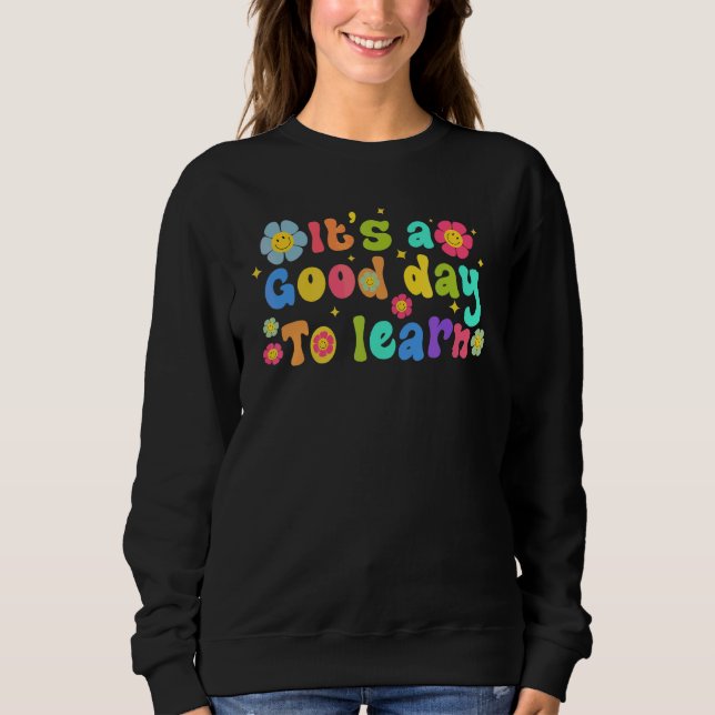 First Day Of School It's A Good Day To Learn Teach Sweatshirt (Front)