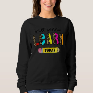 First Day Of School Teacher  Y'All Gonna Learn Tod Sweatshirt