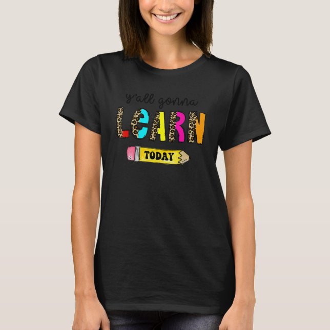 First Day Of School Teacher  Y'All Gonna Learn Tod T-Shirt (Front)