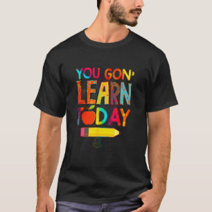 First Day You Gon Learn Today Teacher  Back To Sch T-Shirt