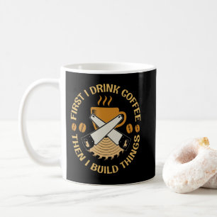 First Drink Coffee I Build Things Woodworking Mug
