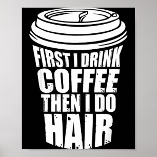 First Drink Coffee Then Hair Hairstylist Poster
