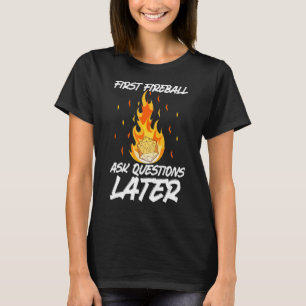 First Fireball ask questions later T-Shirt