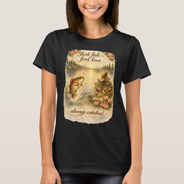First Fish First Love Always Catches T-Shirt (Front)