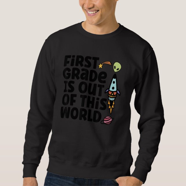 First Grade Is Out Of This World Sweatshirt (Front)