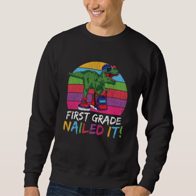 First Grade Nailed It T Rex Back to School Gift Sweatshirt (Front)