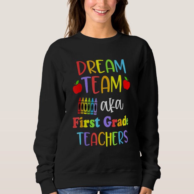 First Grade Teachers Dream Team Back To School Sweatshirt (Front)