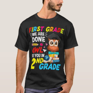 First Grade We Are Done Owl See You In 2nd Grade F T-Shirt
