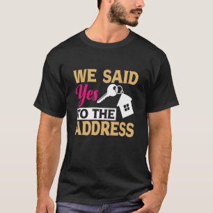 First Home Owner New Homeowner We Said Yes To The T-Shirt
