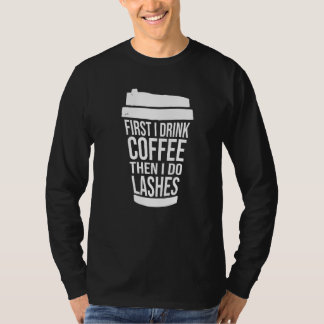First I Drink Coffee Than I Do Lashes  1 T-Shirt