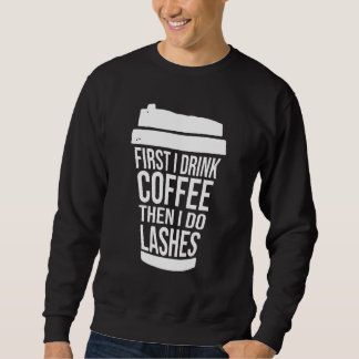 First I Drink Coffee Than I Do Lashes Sweatshirt