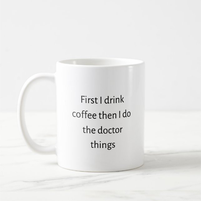 First I drink coffee then I do the doctor things Coffee Mug (Left)